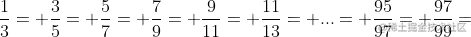 \frac{1}{3}+\frac{3}{5}+\frac{5}{7}+\frac{7}{9}+\frac{9}{11}+\frac{11}{13}+...+\frac{95}{97}+\frac{97}{99}