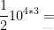 \frac{1}{2}10^{4*3}