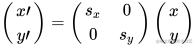 \begin{pmatrix}           x\prime \           y\prime \         \end{pmatrix}         =         \begin{pmatrix}           s_x & 0 \           0 & s_y \         \end{pmatrix}         \begin{pmatrix}         x \         y \         \end{pmatrix}