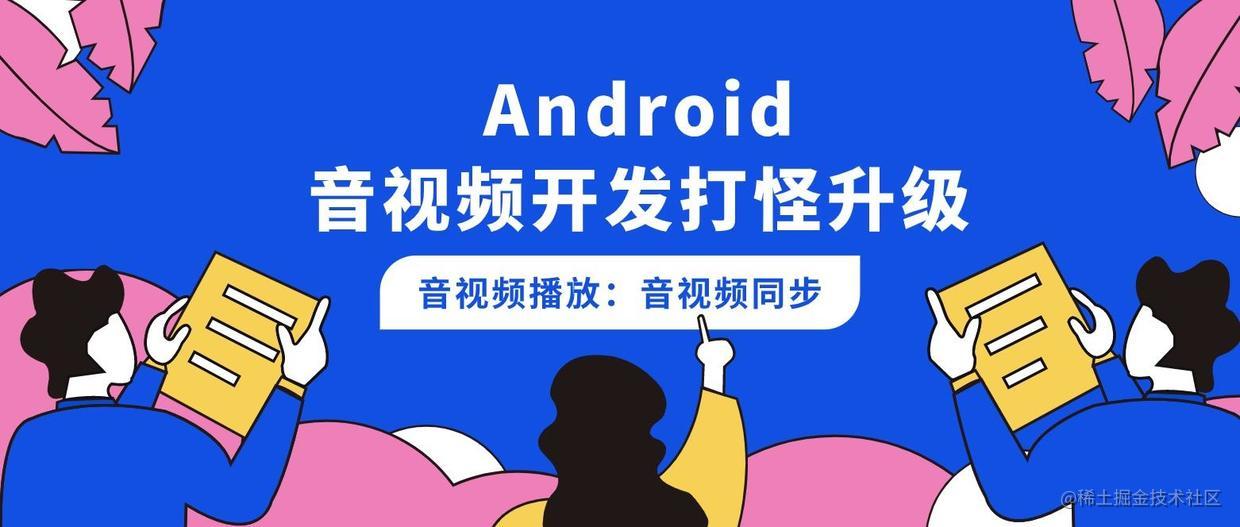 【Android 音视频开发打怪升级：音视频硬解码篇】三、音视频播放：音视频同步