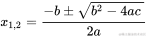 {\displaystyle x_{1,2}={\frac {-b\pm {\sqrt {b^{2}-4ac\ }}}{2a}}}