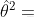 \hat{\theta }^{^{2}}