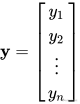\bold y =\left[ \begin{matrix} y_1\ y_2\ \vdots\ y_n  \end{matrix} \right]